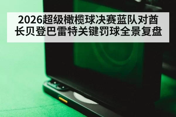 2026超级橄榄球决赛蓝队对酋长贝登巴雷特关键罚球全景复盘